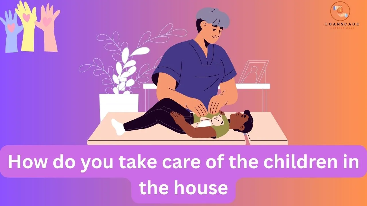 How do you take care of the children in the house